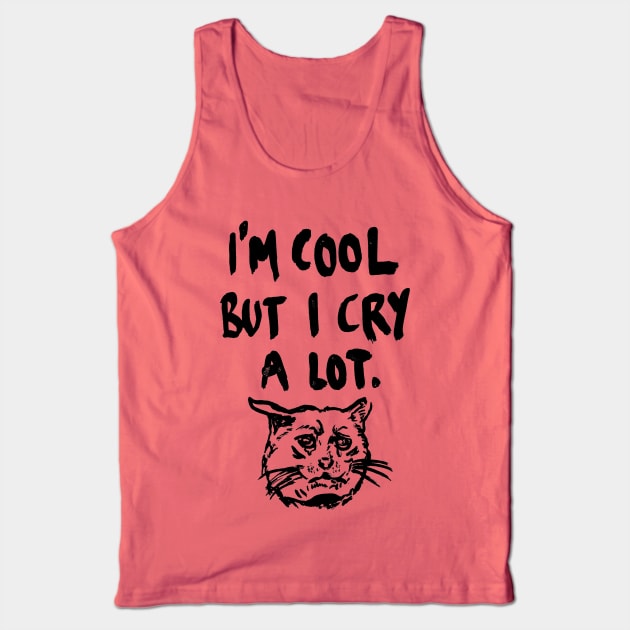 I'm Cool But I Cry a Lot Crying Cat Meme Tank Top by sketchnkustom